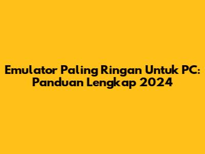 Emulator Paling Ringan Untuk PC: Panduan Lengkap 2024