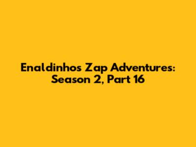Enaldinho's Zap Adventures: Season 2, Part 16