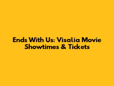 Ends With Us: Visalia Movie Showtimes & Tickets