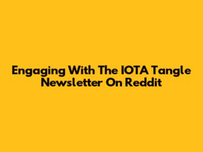 Engaging With The IOTA Tangle Newsletter On Reddit