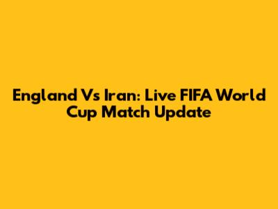 England Vs Iran: Live FIFA World Cup Match Update