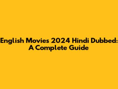 English Movies 2024 Hindi Dubbed: A Complete Guide