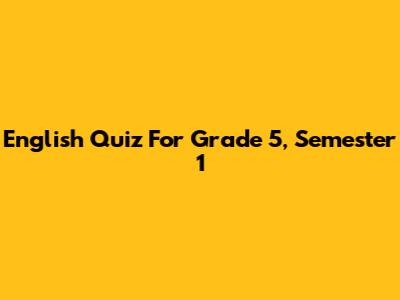 English Quiz For Grade 5, Semester 1