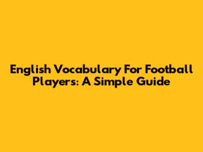 English Vocabulary For Football Players: A Simple Guide
