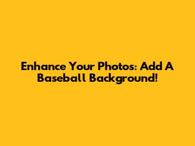 Enhance Your Photos: Add A Baseball Background!