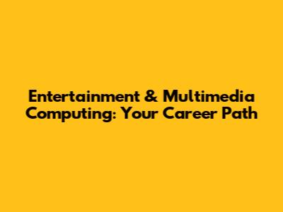 Entertainment & Multimedia Computing: Your Career Path