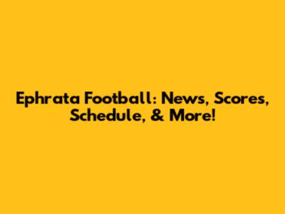 Ephrata Football: News, Scores, Schedule, & More!