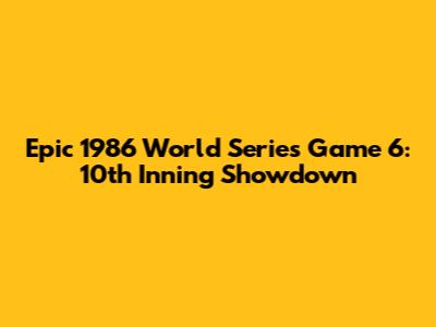 Epic 1986 World Series Game 6: 10th Inning Showdown