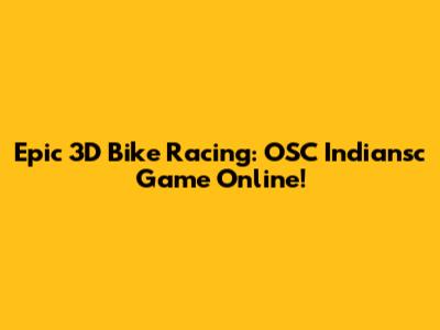 Epic 3D Bike Racing: OSC Indiansc Game Online!