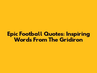 Epic Football Quotes: Inspiring Words From The Gridiron