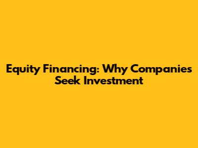 Equity Financing: Why Companies Seek Investment