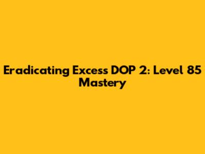 Eradicating Excess DOP 2: Level 85 Mastery