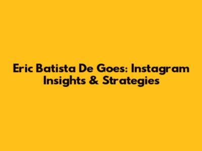 Eric Batista De Goes: Instagram Insights & Strategies