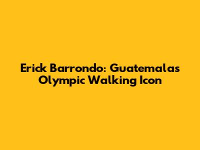 Erick Barrondo: Guatemala's Olympic Walking Icon