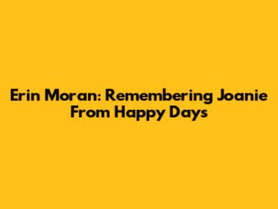 Erin Moran: Remembering Joanie From Happy Days