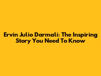 Ervin Julio Darmali: The Inspiring Story You Need To Know