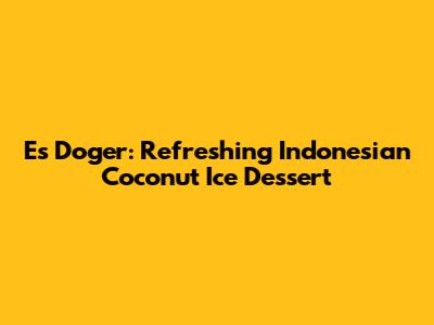 Es Doger: Refreshing Indonesian Coconut Ice Dessert