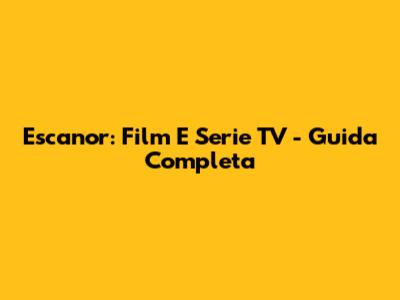 Escanor: Film E Serie TV - Guida Completa