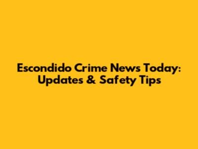 Escondido Crime News Today: Updates & Safety Tips