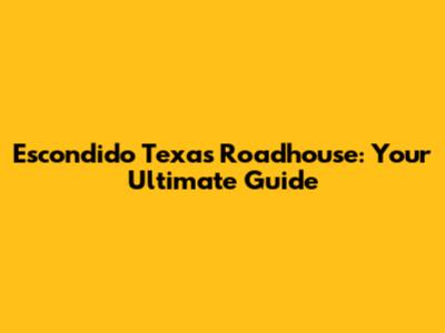Escondido Texas Roadhouse: Your Ultimate Guide