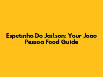 Espetinho Do Jailson: Your João Pessoa Food Guide