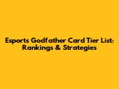 Esports Godfather Card Tier List: Rankings & Strategies