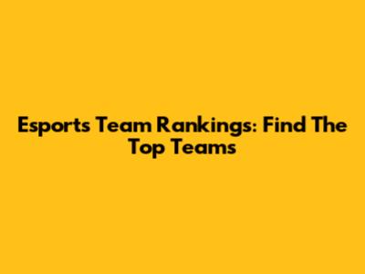 Esports Team Rankings: Find The Top Teams