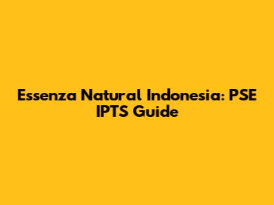 Essenza Natural Indonesia: PSE IPTS Guide