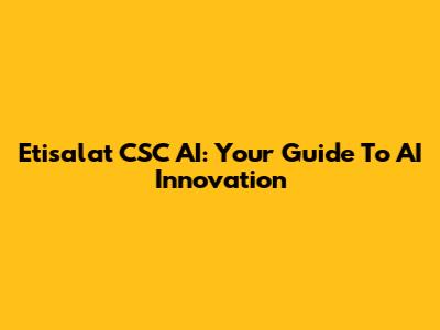 Etisalat CSC AI: Your Guide To AI Innovation
