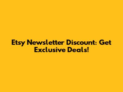 Etsy Newsletter Discount: Get Exclusive Deals!