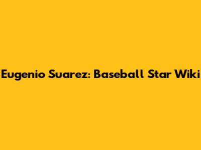 Eugenio Suarez: Baseball Star Wiki