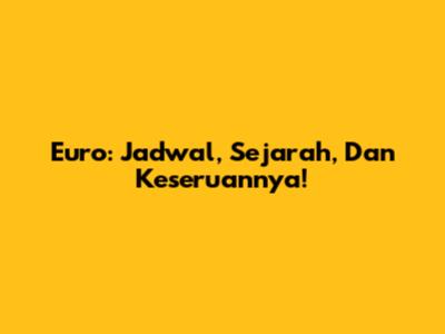 Euro: Jadwal, Sejarah, Dan Keseruannya!