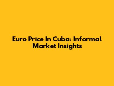 Euro Price In Cuba: Informal Market Insights