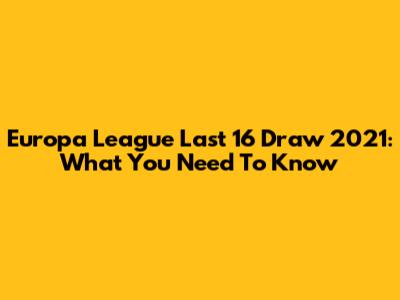 Europa League Last 16 Draw 2021: What You Need To Know