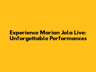 Experience Marion Jola Live: Unforgettable Performances