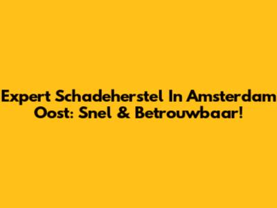 Expert Schadeherstel In Amsterdam Oost: Snel & Betrouwbaar!