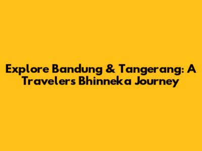 Explore Bandung & Tangerang: A Traveler's Bhinneka Journey