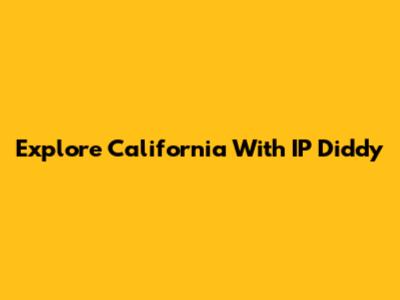 Explore California With IP Diddy
