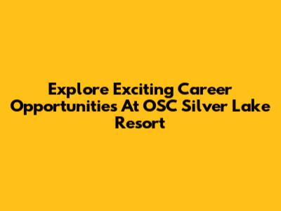 Explore Exciting Career Opportunities At OSC Silver Lake Resort