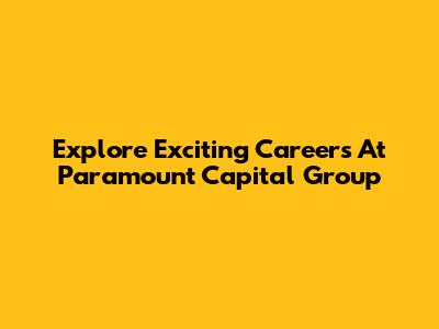 Explore Exciting Careers At Paramount Capital Group