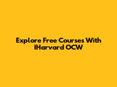 Explore Free Courses With IHarvard OCW