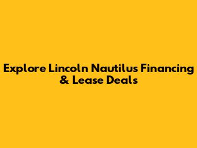 Explore Lincoln Nautilus Financing & Lease Deals