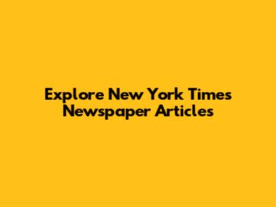 Explore New York Times Newspaper Articles