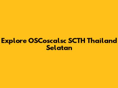 Explore OSCoscalsc SCTH Thailand Selatan