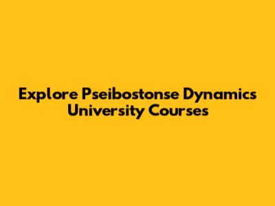Explore Pseibostonse Dynamics University Courses