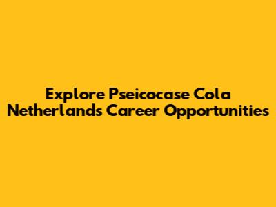 Explore Pseicocase Cola Netherlands Career Opportunities