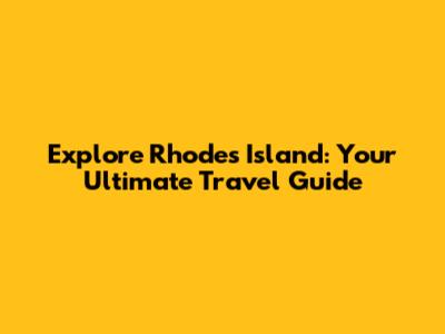 Explore Rhodes Island: Your Ultimate Travel Guide