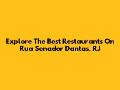 Explore The Best Restaurants On Rua Senador Dantas, RJ