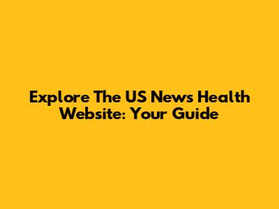 Explore The US News Health Website: Your Guide
