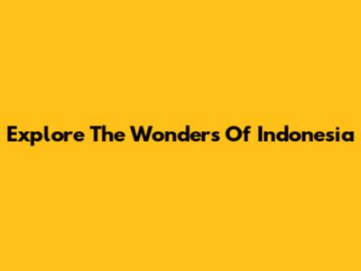 Explore The Wonders Of Indonesia